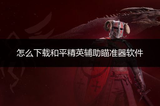 和平精英插件和平精英辅助瞄准软件怎么下载