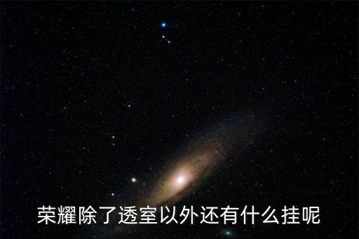 荣耀除了透室以外还有什么挂呢